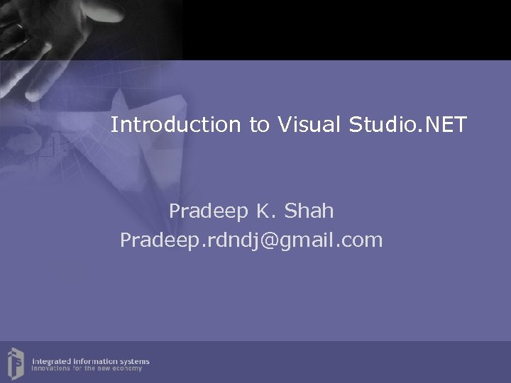 Introduction to Visual Studio. NET Pradeep K. Shah Pradeep. rdndj@gmail. com 