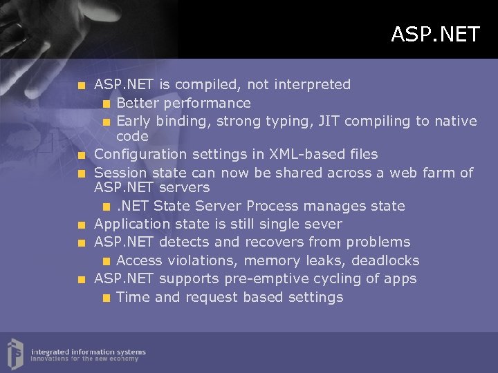 ASP. NET is compiled, not interpreted Better performance Early binding, strong typing, JIT compiling