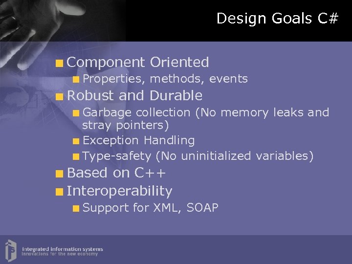 Design Goals C# Component Oriented Properties, methods, events Robust and Durable Garbage collection (No