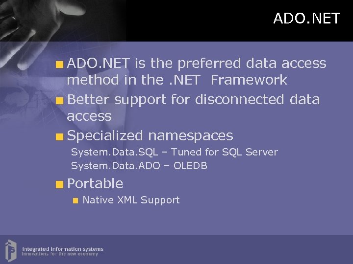 ADO. NET is the preferred data access method in the. NET Framework Better support