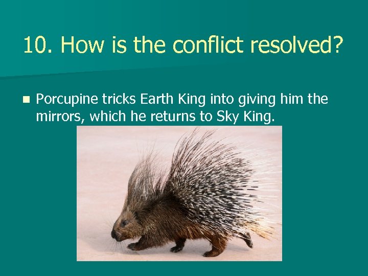 10. How is the conflict resolved? n Porcupine tricks Earth King into giving him