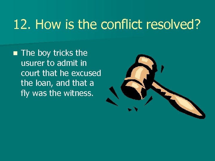12. How is the conflict resolved? n The boy tricks the usurer to admit
