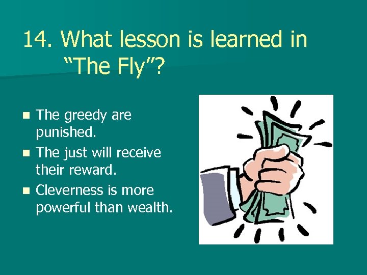 14. What lesson is learned in “The Fly”? The greedy are punished. n The