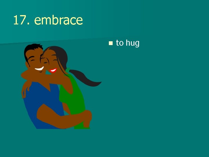 17. embrace n to hug 