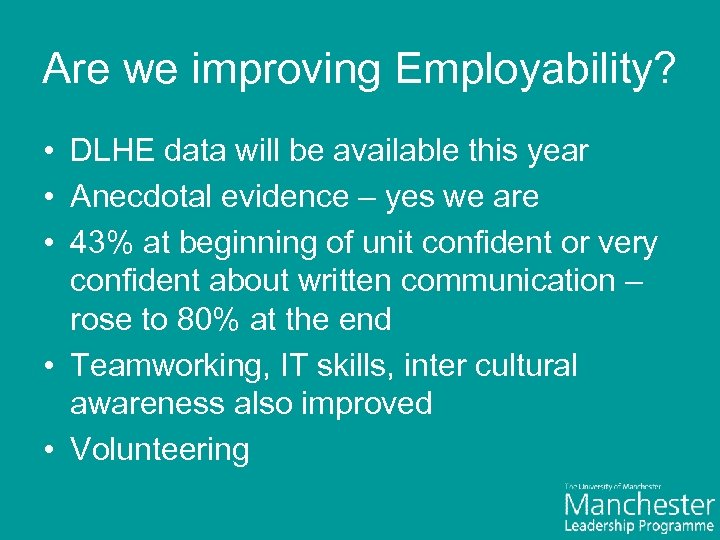 Are we improving Employability? • DLHE data will be available this year • Anecdotal