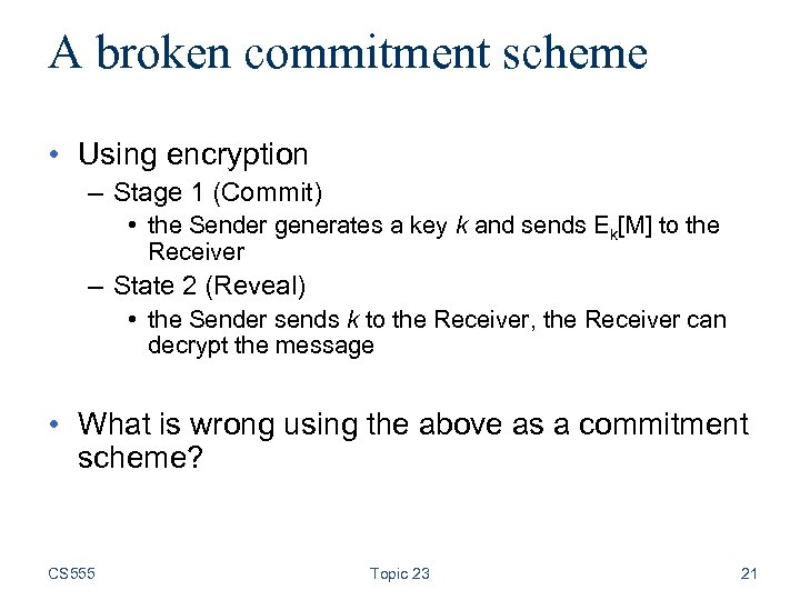 A broken commitment scheme • Using encryption – Stage 1 (Commit) • the Sender