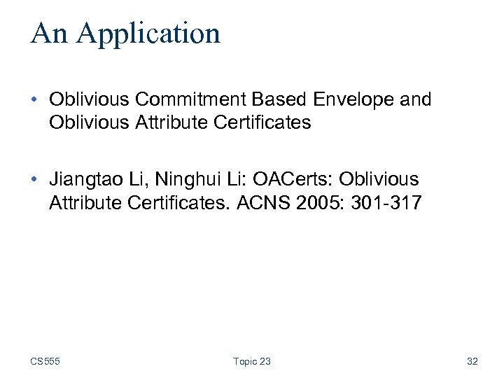 An Application • Oblivious Commitment Based Envelope and Oblivious Attribute Certificates • Jiangtao Li,