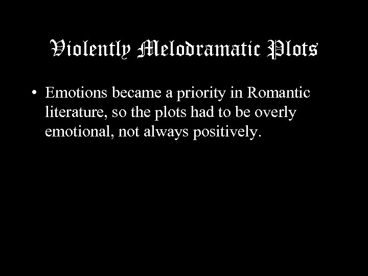 Violently Melodramatic Plots • Emotions became a priority in Romantic literature, so the plots