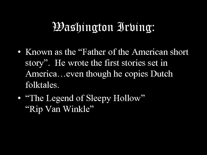 Washington Irving: • Known as the “Father of the American short story”. He wrote
