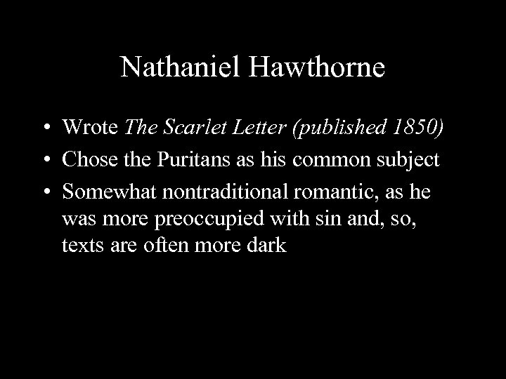 Nathaniel Hawthorne • Wrote The Scarlet Letter (published 1850) • Chose the Puritans as