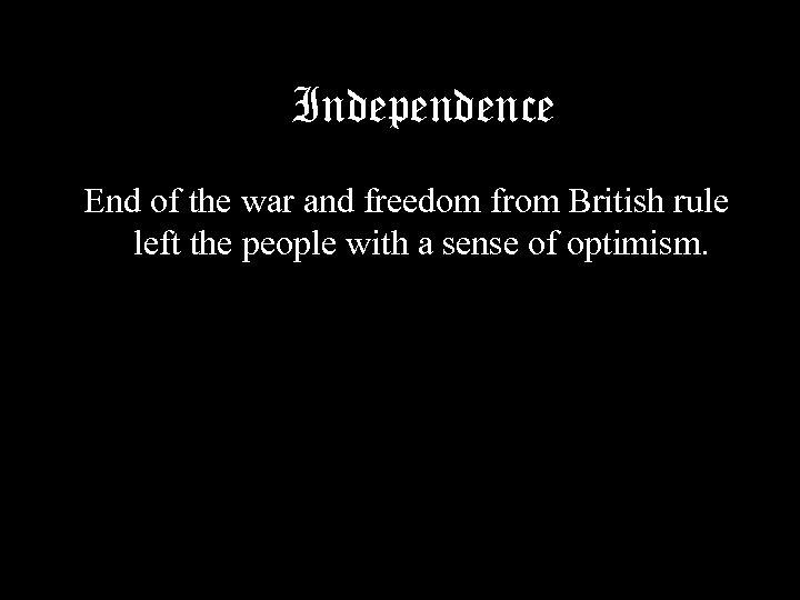 Independence End of the war and freedom from British rule left the people with