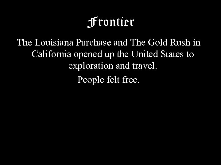 Frontier The Louisiana Purchase and The Gold Rush in California opened up the United