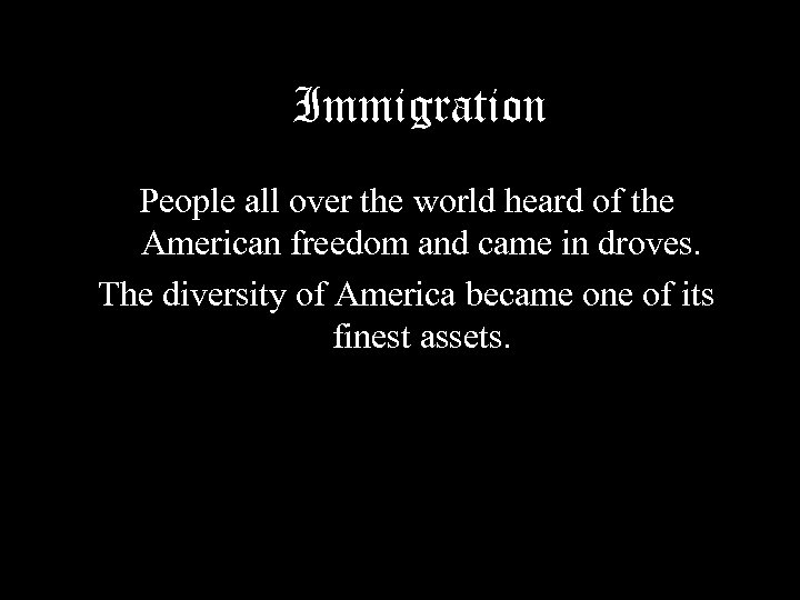 Immigration People all over the world heard of the American freedom and came in