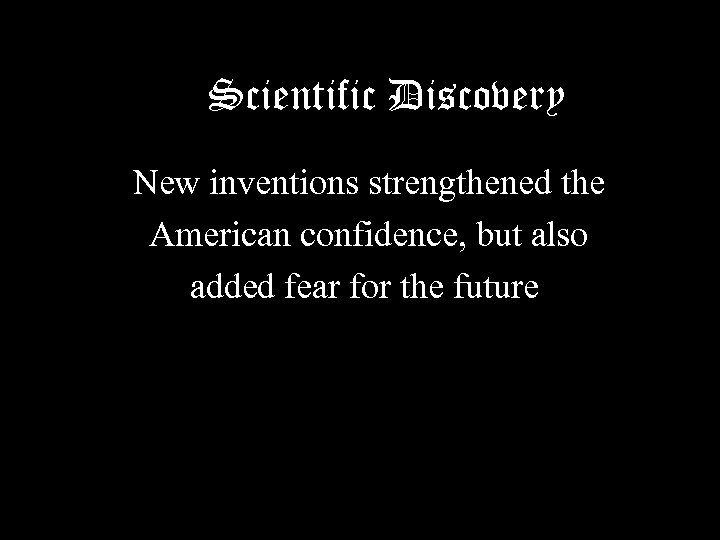 Scientific Discovery New inventions strengthened the American confidence, but also added fear for the