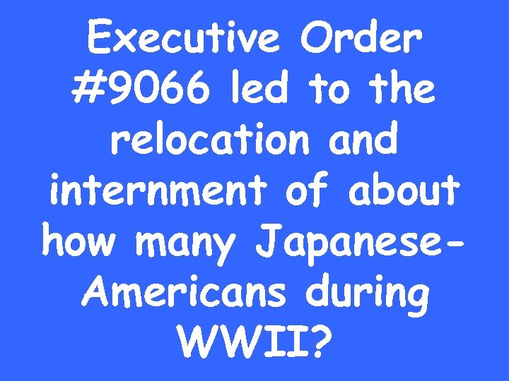 Executive Order #9066 led to the relocation and internment of about how many Japanese.