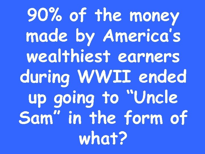 90% of the money made by America’s wealthiest earners during WWII ended up going