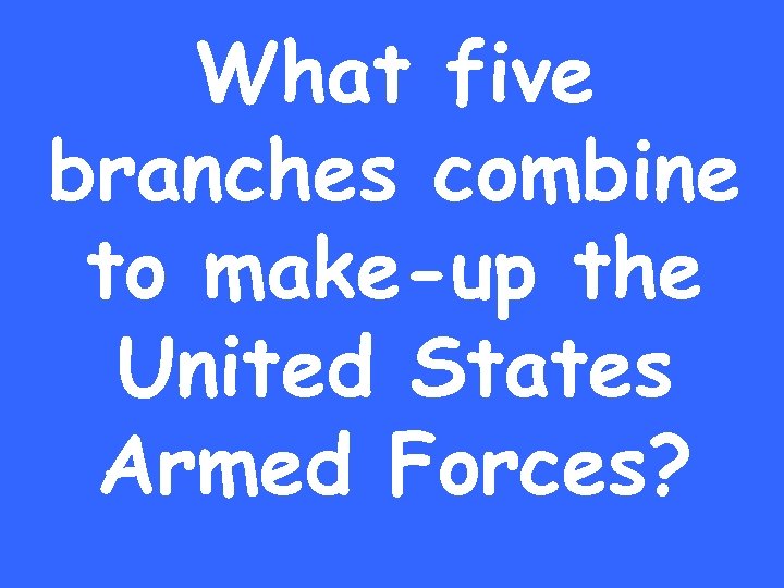 What five branches combine to make-up the United States Armed Forces? 