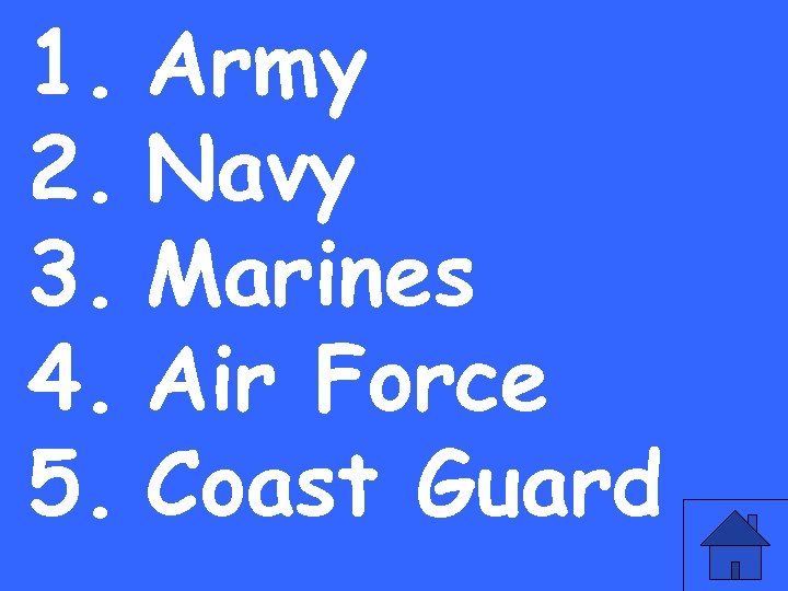 1. Army 2. Navy 3. Marines 4. Air Force 5. Coast Guard 