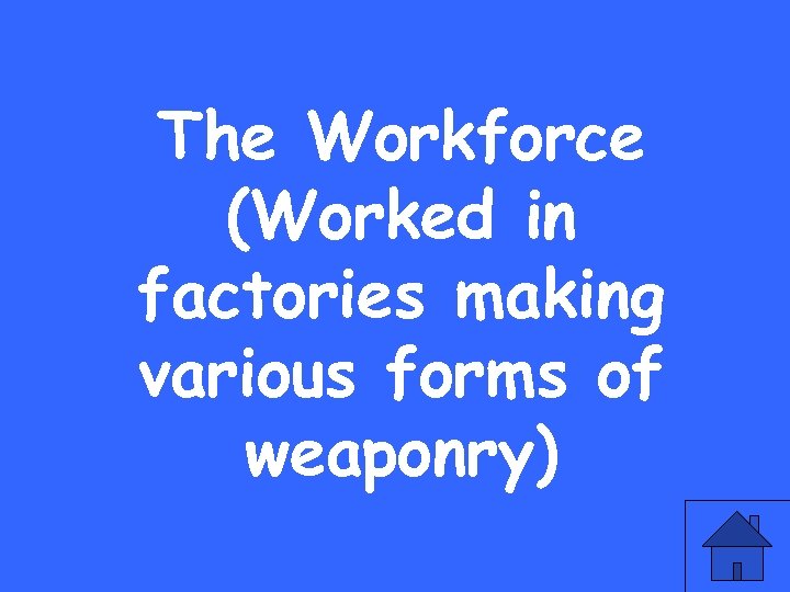 The Workforce (Worked in factories making various forms of weaponry) 
