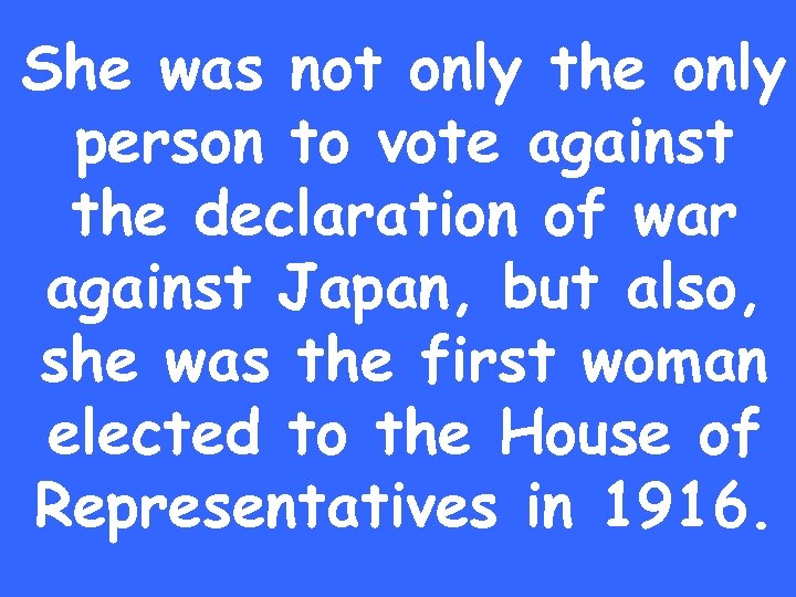 She was not only the only person to vote against the declaration of war
