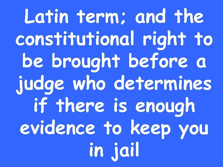 Latin term; and the constitutional right to be brought before a judge who determines