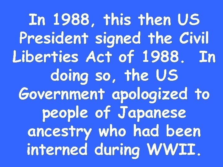 In 1988, this then US President signed the Civil Liberties Act of 1988. In