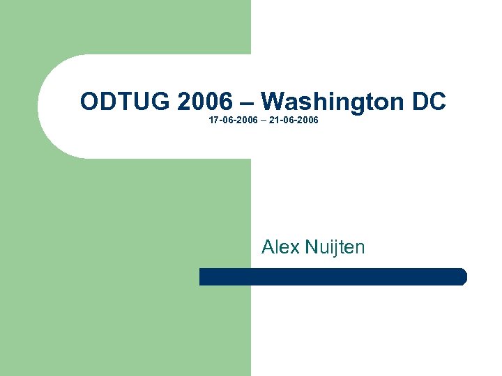 ODTUG 2006 – Washington DC 17 -06 -2006 – 21 -06 -2006 Alex Nuijten