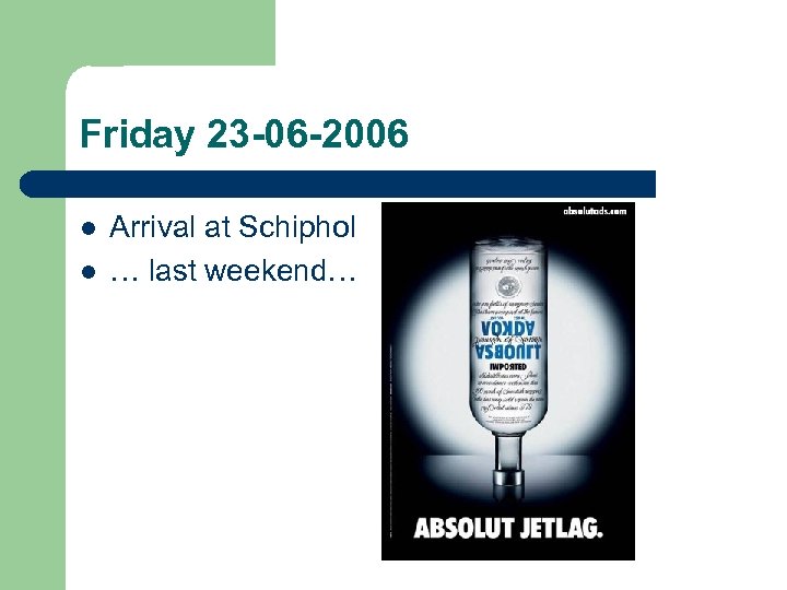 Friday 23 -06 -2006 l l Arrival at Schiphol … last weekend… 