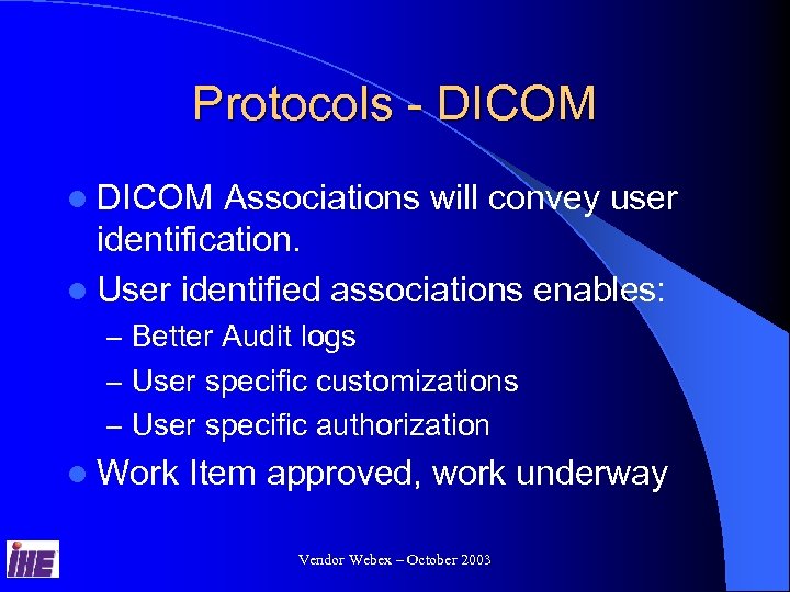 Protocols - DICOM l DICOM Associations will convey user identification. l User identified associations