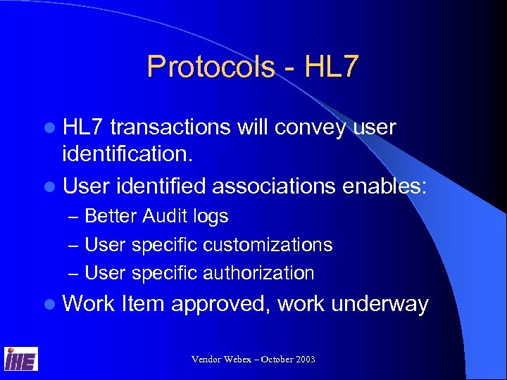 Protocols - HL 7 l HL 7 transactions will convey user identification. l User
