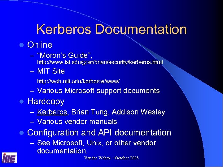 Kerberos Documentation l Online – “Moron’s Guide”, http: //www. isi. edu/gost/brian/security/kerberos. html – MIT