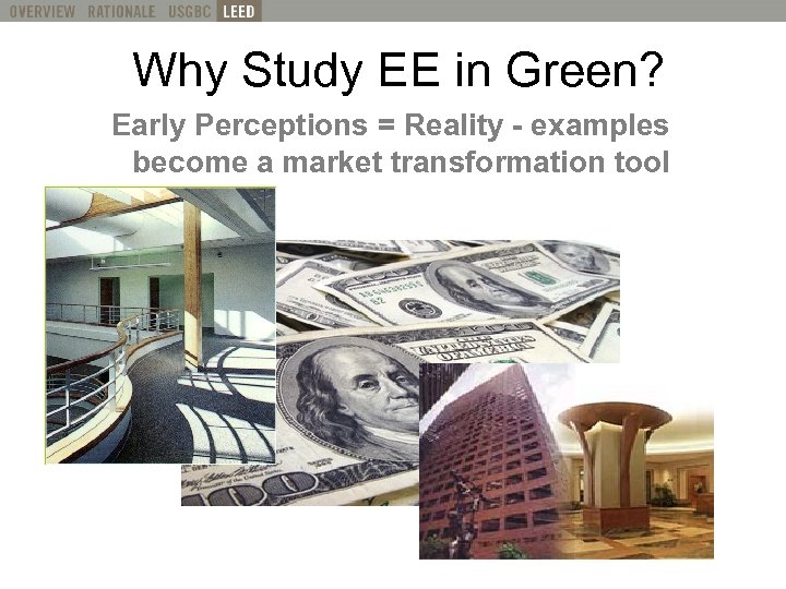 Why Study EE in Green? What is LEED? Definition Early Perceptions = Reality -