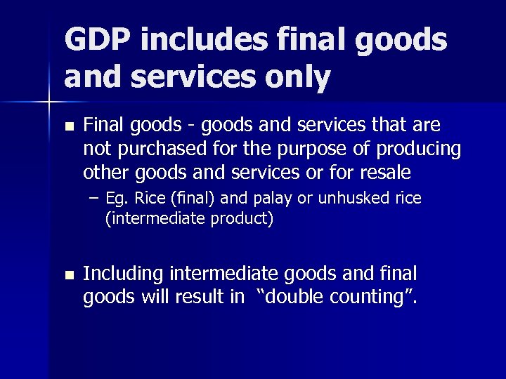 GDP includes final goods and services only n Final goods - goods and services