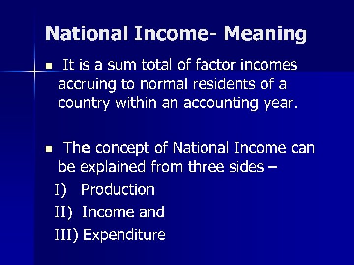 National Income- Meaning n n It is a sum total of factor incomes accruing