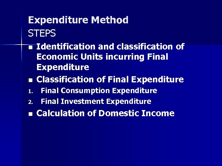 Expenditure Method STEPS n n 1. 2. n Identification and classification of Economic Units