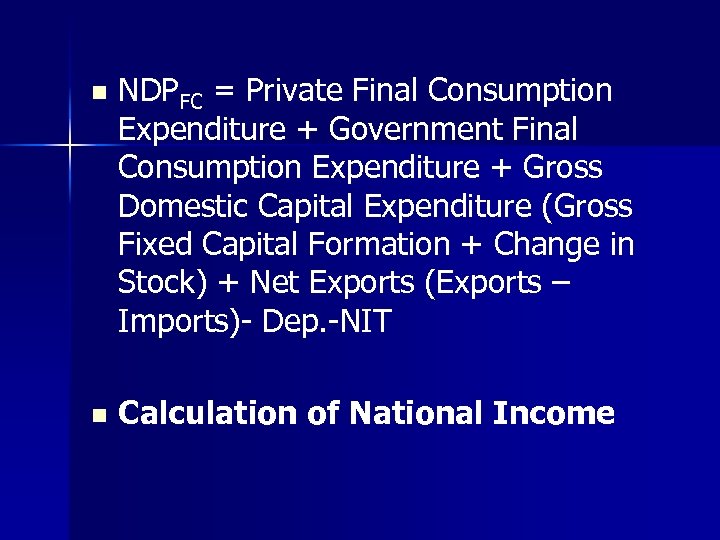 n NDPFC = Private Final Consumption Expenditure + Government Final Consumption Expenditure + Gross