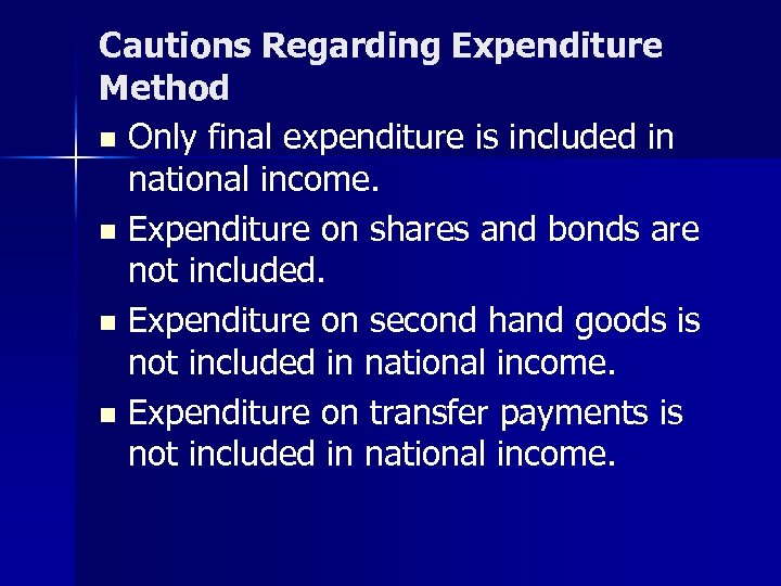 Cautions Regarding Expenditure Method n Only final expenditure is included in national income. n