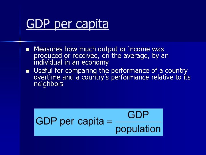 GDP per capita n n Measures how much output or income was produced or