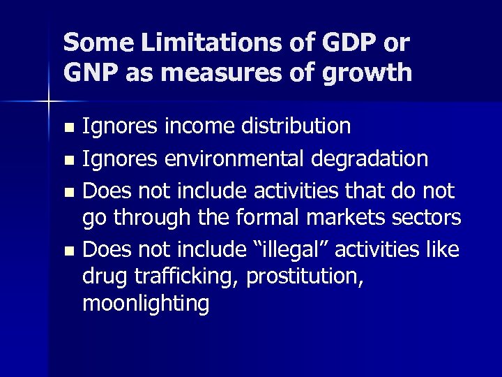 Some Limitations of GDP or GNP as measures of growth Ignores income distribution n