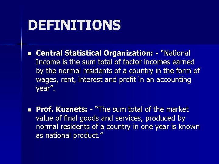 DEFINITIONS n Central Statistical Organization: - “National Income is the sum total of factor