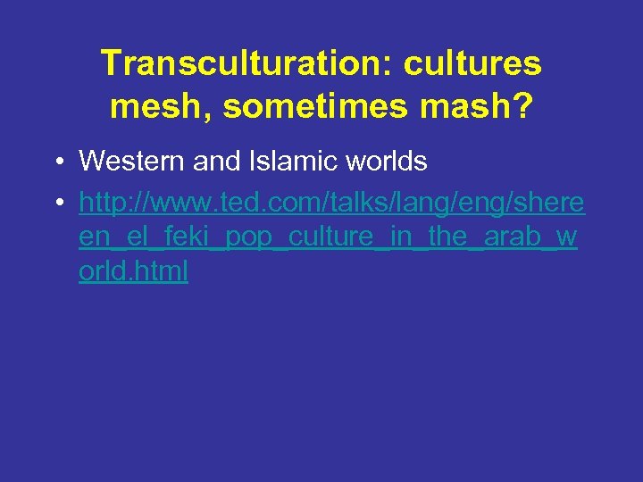 Transculturation: cultures mesh, sometimes mash? • Western and Islamic worlds • http: //www. ted.
