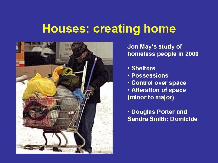 Houses: creating home Jon May’s study of homeless people in 2000 • Shelters •