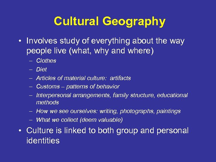 Cultural Geography • Involves study of everything about the way people live (what, why