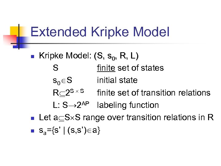 Extended Kripke Model n n n Kripke Model: (S, s 0, R, L) S