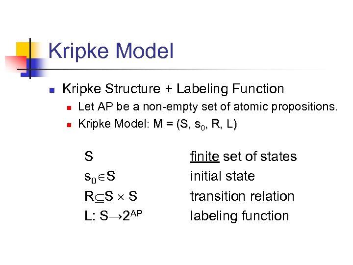 Kripke Model n Kripke Structure + Labeling Function n n Let AP be a