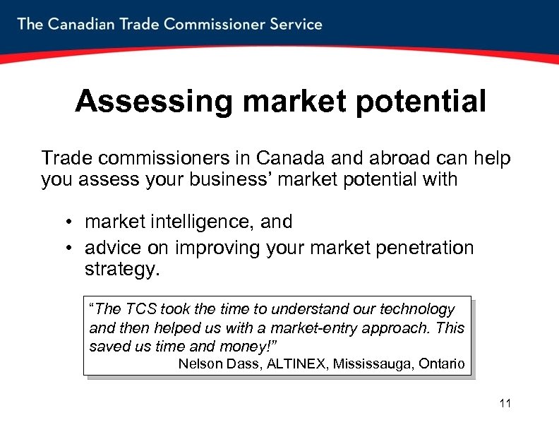 Assessing market potential Trade commissioners in Canada and abroad can help you assess your