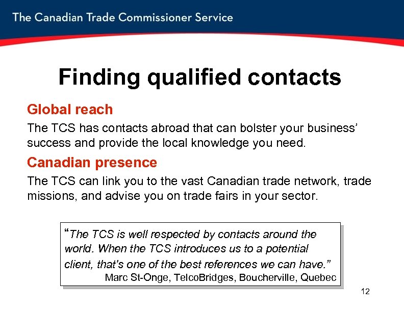 Finding qualified contacts Global reach The TCS has contacts abroad that can bolster your