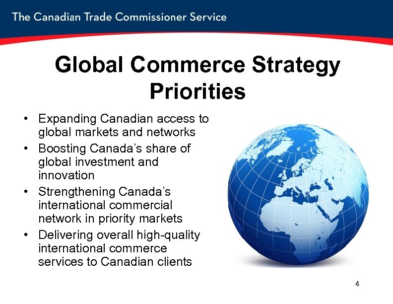 Global Commerce Strategy Priorities • Expanding Canadian access to global markets and networks •