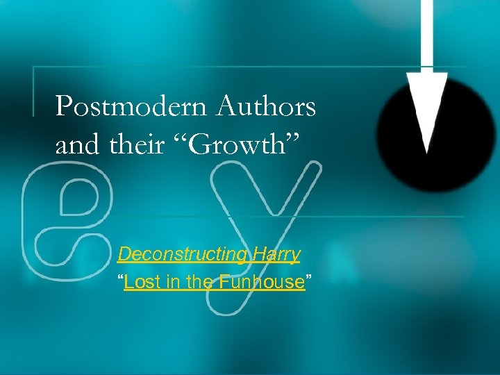 Postmodern Authors and their “Growth” Deconstructing Harry “Lost in the Funhouse” 