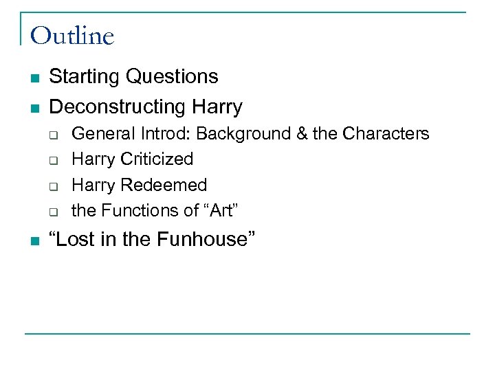 Outline n n Starting Questions Deconstructing Harry q q n General Introd: Background &